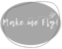 Make me fly